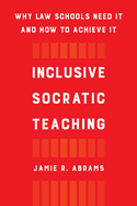 Inclusive Socratic Teaching: Why Law Schools Need It and How to Achieve It