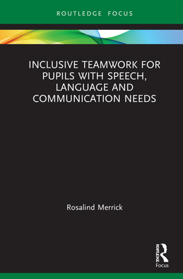 Inclusive Teamwork for Pupils with Speech, Language and Communication Needs - Merrick, Rosalind