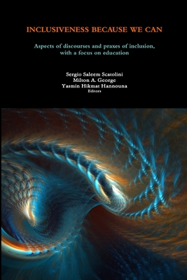 Inclusiveness Because We Can: Aspects of discourses and praxes of inclusion, with a focus on education - George, Milton a, and Scatolini, Sergio Saleem, and Hannouna, Yasmin Hikmat