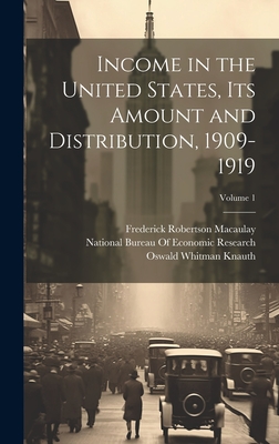 Income in the United States, Its Amount and Distribution, 1909-1919; Volume 1 - King, Willford Isbell, and Knauth, Oswald Whitman, and Mitchell, Wesley Clair