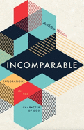 Incomparable: Explorations in the Character of God