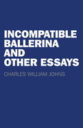 Incompatible Ballerina and Other Essays