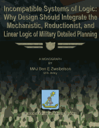 Incompatible Systems of Logic: Why Design Should Integrate the Mechanistic, Reductionist, and Linear Logic of Military Detailed Planning - Studies, School Of Advanced Military (Contributions by), and Zweibelson, Us Army Ben E