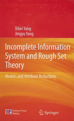 Incomplete Information System and Rough Set Theory: Models and Attribute Reductions - Yang, Xibei, and Yang, Jingyu