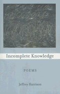 Incomplete Knowledge: Poems - Harrison, Jeffrey