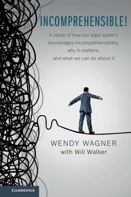 Incomprehensible!: A Study of How Our Legal System Encourages Incomprehensibility, Why It Matters, and What We Can Do About It - Wagner, Wendy, and Walker, Will