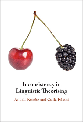 Inconsistency in Linguistic Theorising - Kertsz, Andrs, and Rkosi, Csilla