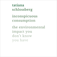 Inconspicuous Consumption Lib/E: The Environmental Impact You Don't Know You Have