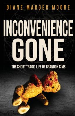 Inconvenience Gone: The Short Tragic Life Of Brandon Sims - Marger Moore, Diane