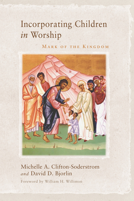 Incorporating Children in Worship - Clifton-Soderstrom, Michelle A, and Bjorlin, David, and Willimon, Will (Foreword by)