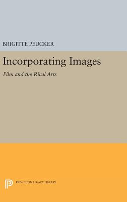 Incorporating Images: Film and the Rival Arts - Peucker, Brigitte