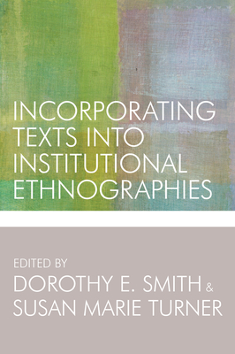 Incorporating Texts into Institutional Ethnographies - Smith, Dorothy E (Editor), and Turner, Susan Marie (Editor)