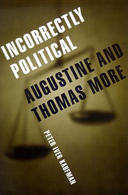 Incorrectly Political: Augustine and Thomas More - Kaufman, Peter Iver