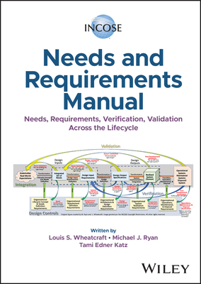 Incose Needs and Requirements Manual: Needs, Requirements, Verification, Validation Across the Lifecycle - Wheatcraft, Louis S, and Ryan, Michael J, and Katz, Tami Edner