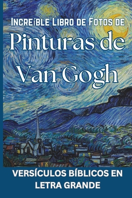 Incre?ble Libro de Fotos de Pinturas de Van Gogh - Vers?culos b?blicos en letra grande: Spanish Picture Book of Van Gogh Paintings - Press, Khe Christian