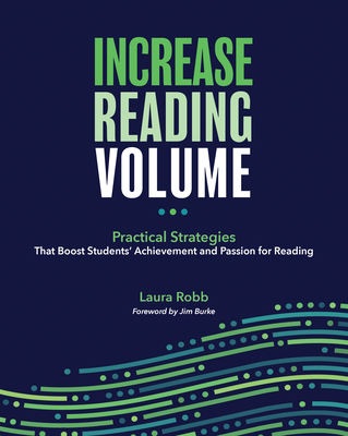 Increase Reading Volume: Practical Strategies That Boost Students' Achievement and Passion for Reading - Robb, Laura, and Burke, Jim (Foreword by)