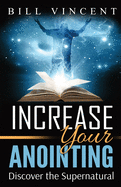 Increase Your Anointing: Discover the Supernatural