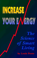 Increase Your Energy: The Science of Smart Living - Proto, Louis