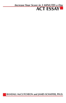 Increase Your Score in 3 Minutes a Day: ACT Essay - McCutheon, Randall, and McCutcheon, Randall, and Schaffer, James