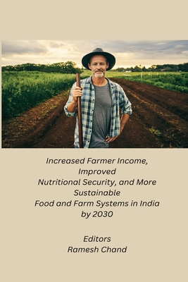 Increased Farmer Income, Improved Nutritional Security, and More Sustainable Food and Farm Systems in India by 2030 - Chand, Ramesh