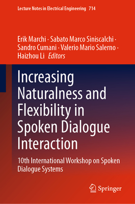Increasing Naturalness and Flexibility in Spoken Dialogue Interaction: 10th International Workshop on Spoken Dialogue Systems - Marchi, Erik (Editor), and Siniscalchi, Sabato Marco (Editor), and Cumani, Sandro (Editor)