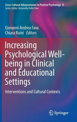 Increasing Psychological Well-being in Clinical and Educational Settings: Interventions and Cultural Contexts - Fava, Giovanni Andrea (Editor), and Ruini, Chiara (Editor)