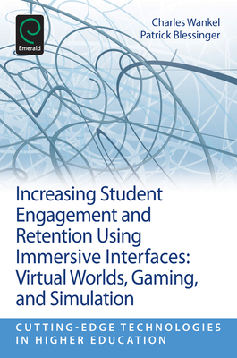 Increasing Student Engagement and Retention Using Immersive Interfaces: Virtual Worlds, Gaming, and Simulation - Blessinger, Patrick (Editor), and Wankel, Charles (Editor)