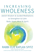 Increasing Wholeness: Jewish Wisdom and Guided Meditations to Strengthen and Calm Body, Heart, Mind and Spirit