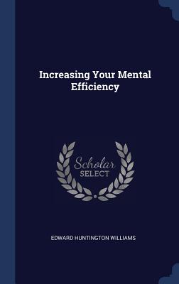 Increasing Your Mental Efficiency - Williams, Edward Huntington