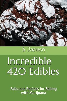 Incredible 420 Edibles: Fabulous Recipes for Baking with Marijuana - Jackson, S