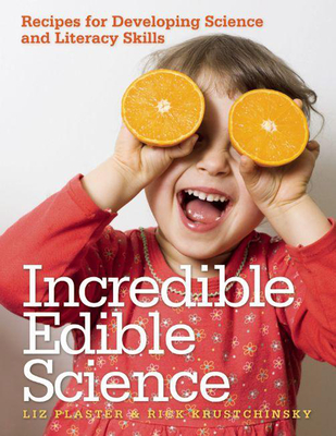 Incredible Edible Science: Recipes for Developing Science and Literacy Skills - Plaster, Liz, and Krustchinsky, Rick