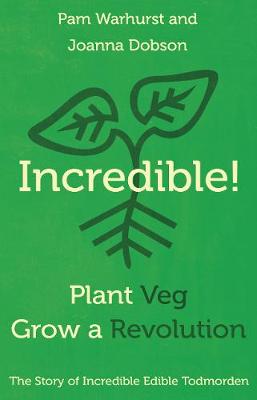 Incredible! Plant Veg, Grow a Revolution - Warhurst, Pam, and Dobson, Joanna