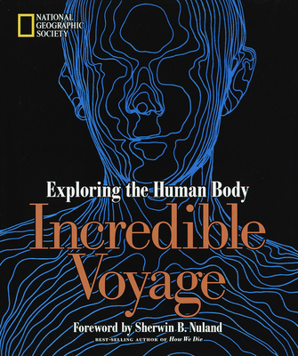 Incredible Voyage: Exploring the Human Body - National Geographic Society, and Nuland, Sherwin (Foreword by)