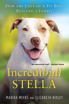 Incredibull Stella: How the Love of a Pit Bull Rescued a Family - Meeks, Marika, and Ridley, Elizabeth