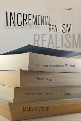 Incremental Realism: Postwar American Fiction, Happiness, and Welfare-State Liberalism - Esteve, Mary