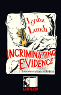 Incriminating Evidence: The Collected Writings of Lydia Lunch