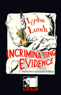 Incriminating Evidence: The Collected Writings of Lydia Lunch - Lunch, Lydia