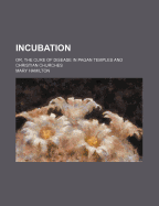 Incubation: Or, the Cure of Disease in Pagan Temples and Christian Churches