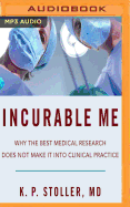 Incurable Me: Why the Best Medical Research Does Not Make It Into Clinical Practice