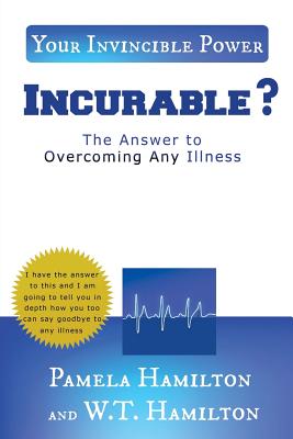 Incurable ?: The Answer to Overcoming Any Illness - Hamilton, Pamela, and Hamilton, W T