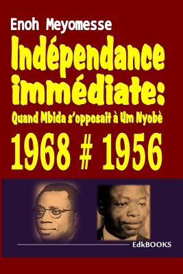 Indpendance immdiate: quand Mbida s'opposait  Um Nyob - Meyomesse, Enoh