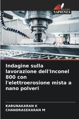 Indagine sulla lavorazione dell'Inconel 800 con l'elettroerosione mista a nano polveri - K, Karunakaran, and M, Chandrasekaran