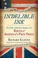 Indelible Ink: The Trials of John Peter Zenger and the Birth of America's Free Press