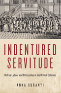 Indentured Servitude: Unfree Labour and Citizenship in the British Colonies Volume 4