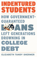 Indentured Students: How Government-Guaranteed Loans Left Generations Drowning in College Debt