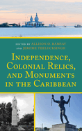 Independence, Colonial Relics, and Monuments in the Caribbean