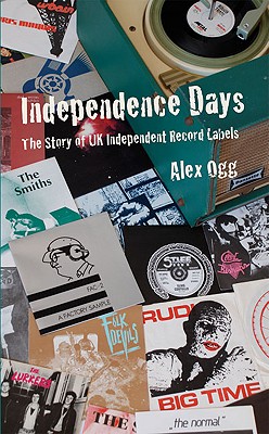 Independence Days: The Story of UK Independent Record Labels - Ogg, Alex