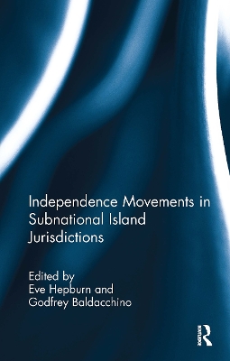 Independence Movements in Subnational Island Jurisdictions - Hepburn, Eve (Editor), and Baldacchino, Godfrey (Editor)