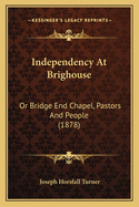 Independency at Brighouse: Or Bridge End Chapel, Pastors and People (1878)