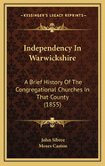 Independency in Warwickshire: A Brief History of the Congregational Churches in That County (1855)